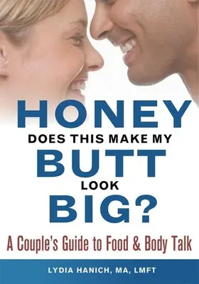 Dragă, asta îmi face fundul să pară mare? A Couple's Guide to Food and Body Talk - Honey, Does This Make My Butt Look Big?: A Couple's Guide to Food and Body Talk