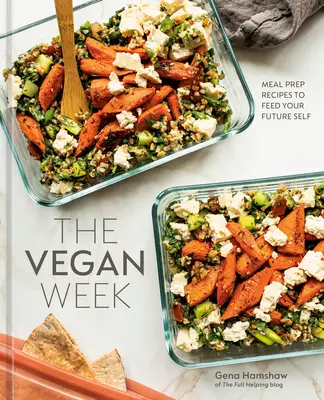 Săptămâna Vegană: Meal Prep Recipes to Feed Your Future Self [O carte de bucate] - The Vegan Week: Meal Prep Recipes to Feed Your Future Self [A Cookbook]