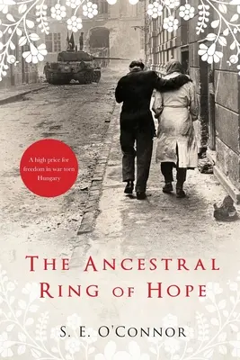 Inelul strămoșesc al speranței: Inspirată din fapte reale; Un preț mare pentru libertate în Ungaria sfâșiată de război - The Ancestral Ring of Hope: Inspired by true events; A high price for freedom in war torn Hungary