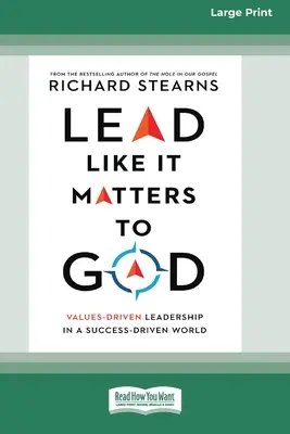 Conduceți așa cum contează pentru Dumnezeu: Leadership bazat pe valori într-o lume condusă de succes [16pt Large Print Edition] - Lead Like It Matters to God: Values-Driven Leadership in a Success-Driven World [16pt Large Print Edition]