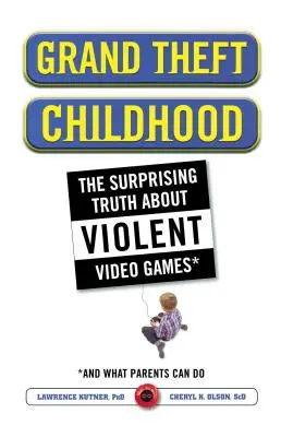 Grand Theft Childhood: The Surprising Truth about Violent Video Games and