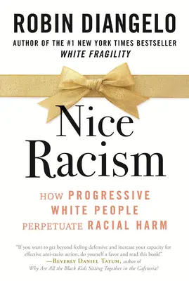 Nice Racism: Modul în care albii progresiști perpetuează daunele rasiale - Nice Racism: How Progressive White People Perpetuate Racial Harm