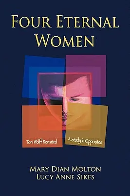 Patru femei eterne: Toni Wolff revizitată - un studiu al contrariilor - Four Eternal Women: Toni Wolff Revisited - A Study in Opposites