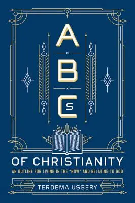 ABC-ul creștinismului: O schiță pentru a trăi în prezent și a relaționa cu Dumnezeu - ABCs of Christianity: An Outline for Living in the Now and Relating to God