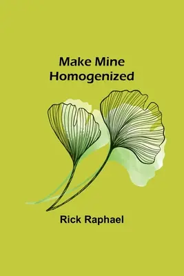 Fă-o pe a mea omogenizată - Make Mine Homogenized