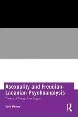Asexualitatea și psihanaliza freudiană-lacaniană: Către o teorie a unei enigme - Asexuality and Freudian-Lacanian Psychoanalysis: Towards a Theory of an Enigma