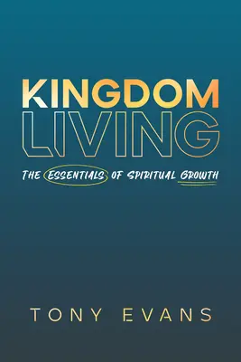 Viața în Împărăție: Elementele esențiale ale creșterii spirituale - Kingdom Living: The Essentials of Spiritual Growth