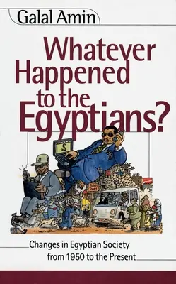 What Happened to the Egyptians? Schimbări în societatea egipteană din 1950 până în prezent - Whatever Happened to the Egyptians?: Changes in Egyptian Society from 1950 to the Present