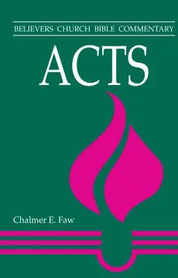 Faptele Apostolilor: Comentariu biblic al Bisericii Credincioșilor - Acts: Believers Church Bible Commentary