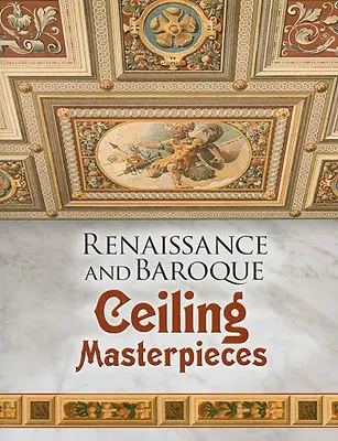 Capodopere renascentiste și baroce pentru tavane - Renaissance and Baroque Ceiling Masterpieces