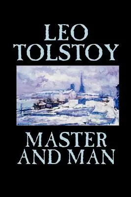Stăpânul și omul de Leo Tolstoi, Ficțiune, Clasici - Master and Man by Leo Tolstoy, Fiction, Classics