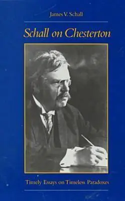 Schall on Chesterton: Timely Essays on Timeless Paradoxes (Eseuri oportune despre paradoxuri atemporale) - Schall on Chesterton: Timely Essays on Timeless Paradoxes