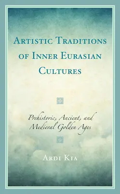 Tradiții artistice ale culturilor din Eurasia interioară: Evul de Aur preistoric, antic și medieval - Artistic Traditions of Inner Eurasian Cultures: Prehistoric, Ancient, and Medieval Golden Ages