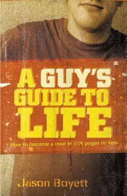 A Guy's Guide to Life: Cum să devii bărbat în 224 de pagini sau mai puțin - A Guy's Guide to Life: How to Become a Man in 224 Pages or Less