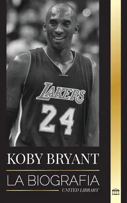 Kobe Bean Bryant: Biografia unei legende a baschetului, o legendă a baschetului și lecțiile sale de viață Mamba - Kobe Bean Bryant: La biografa de una leyenda del baloncesto, de una leyenda del baloncesto, y sus lecciones de vida Mamba