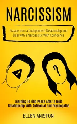 Narcisism: Scapă de o relație de codependență și descurcă-te cu un narcisist cu încredere (Learning to Find Peace After a To - Narcissism: Escape From a Codependent Relationship and Deal With a Narcissistic With Confidence (Learning to Find Peace After a To