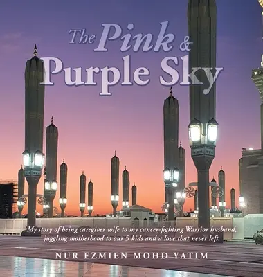 The Pink & Purple Sky: Povestea mea de a fi soția îngrijitoare a soțului meu luptător împotriva cancerului, jonglând cu maternitatea pentru cei 5 copii ai noștri și o dragoste T - The Pink & Purple Sky: My Story of Being Caregiver Wife to My Cancer-Fighting Warrior Husband, Juggling Motherhood to Our 5 Kids and a Love T