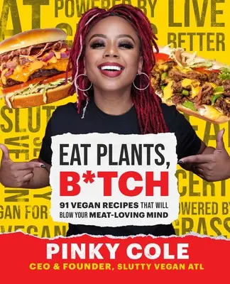 Eat Plants, B*tch: 91 Vegan Recipes That Will Blow Your Meat-Loving Mind
