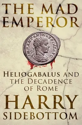 Împăratul nebun: Heliogabalus și decadența Romei - The Mad Emperor: Heliogabalus and the Decadence of Rome