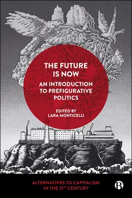 Viitorul este acum: O introducere în politica prefigurativă - The Future Is Now: An Introduction to Prefigurative Politics