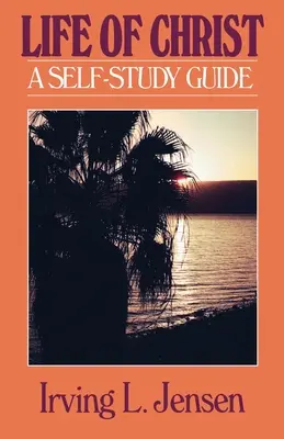 Viața lui Hristos- Ghidul Jensen de auto-studiu biblic - The Life of Christ- Jensen Bible Self Study Guide