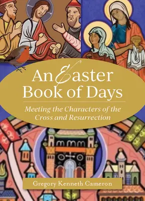 Cartea zilelor pascale: Întâlnirea cu personajele Crucii și Învierii - The Easter Book of Days: Meeting the Characters of the Cross and Resurrection