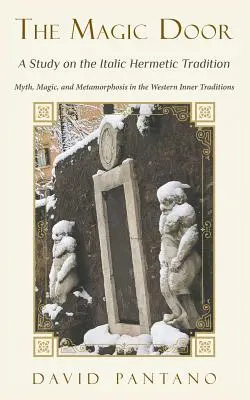 Ușa magică - Un studiu asupra tradiției hermetice italice: Mit, magie și metamorfoză în tradițiile interioare occidentale - The Magic Door - A Study on the Italic Hermetic Tradition: Myth, Magic, and Metamorphosis in the Western Inner Traditions