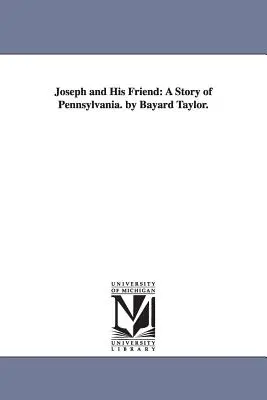 Joseph și prietenul său: O poveste din Pennsylvania. de Bayard Taylor. - Joseph and His Friend: A Story of Pennsylvania. by Bayard Taylor.