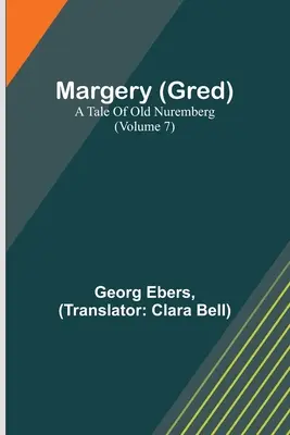 Margery (Gred): O poveste din vechiul Nuremberg (Volumul 7) - Margery (Gred): A Tale Of Old Nuremberg (Volume 7)
