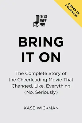 Bring It On: The Complete Story of the Cheerleading Movie That Changed, Like, Everything (No, Seriously) - Bring It on: The Complete Story of the Cheerleading Movie That Changed, Like, Everything (No, Seriously)