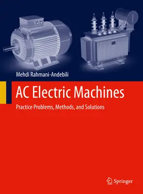 Mașini electrice de curent alternativ: Probleme practice, metode și soluții - AC Electric Machines: Practice Problems, Methods, and Solutions