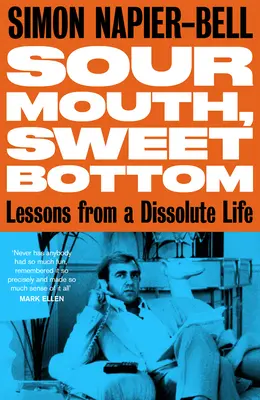 Gură acră, fund dulce: Lessons from a Dissolute Life - Sour Mouth, Sweet Bottom: Lessons from a Dissolute Life
