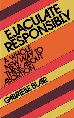 Ejaculați responsabil: Un mod complet nou de a gândi despre avort - Ejaculate Responsibly: A Whole New Way to Think about Abortion