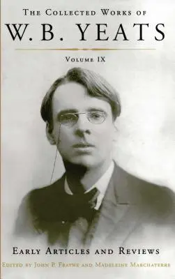 The Collected Works of W.B. Yeats Volumul IX: Early Articles and Reviews: Articole și recenzii necolectate scrise între 1886 și 1900 - The Collected Works of W.B. Yeats Volume IX: Early Articles and Reviews: Uncollected Articles and Reviews Written Between 1886 and 1900
