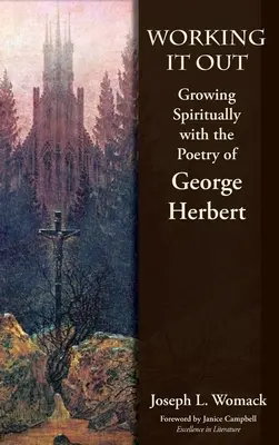 Lucrând: Creștere spirituală cu ajutorul poeziei lui George Herbert - Working it Out: Growing Spiritually with the Poetry of George Herbert