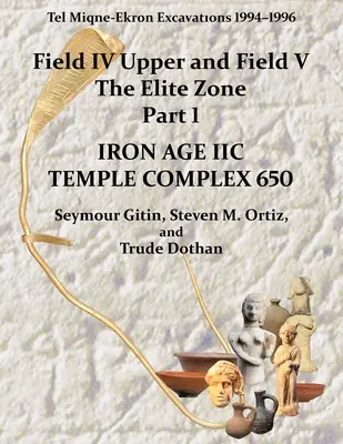 Tel Miqne 10/1: Tel Miqne-Ekron Excavations 1994-1996, Field IV Upper and Field V, the Elite Zone Part 1: Iron Age IIc Temple Complex