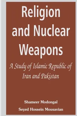 Religia și armele nucleare: Un studiu privind Republica Islamică Iran și Pakistan - Religion and Nuclear Weapons: A Study of Islamic Republic of Iran and Pakistan