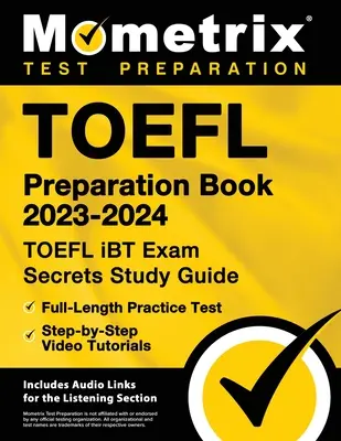 TOEFL Preparation Book 2023-2024 - TOEFL iBT Exam Secrets Study Guide, Full-Length Practice Test, Step-by-Step Video Tutorials: [Include link-uri audio - TOEFL Preparation Book 2023-2024 - TOEFL iBT Exam Secrets Study Guide, Full-Length Practice Test, Step-by-Step Video Tutorials: [Includes Audio Links
