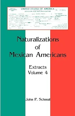Naturalizări ale mexicanilor americani: Extrase, volumul 4 - Naturalizations of Mexican Americans: Extracts, Volume 4