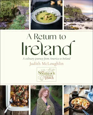 O întoarcere în Irlanda: O călătorie culinară din America în Irlanda, include peste 100 de rețete - A Return to Ireland: A Culinary Journey from America to Ireland, Includes Over 100 Recipes