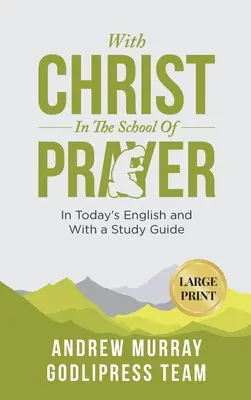 Andrew Murray With Christ In The School Of Prayer (Cu Hristos în școala rugăciunii): În engleza de astăzi și cu un ghid de studiu (LARGE PRINT) - Andrew Murray With Christ In The School Of Prayer: In Today's English and with a Study Guide (LARGE PRINT)