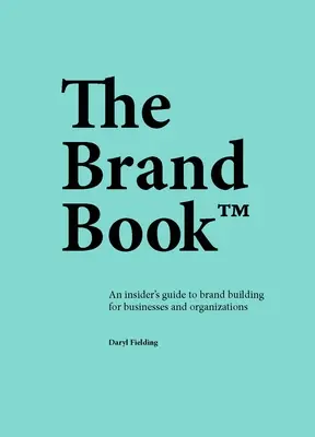 The Brand Book: An Insider's Guide to Brand Building for Businesses and Organizations (Ghidul din interior pentru construirea mărcii pentru întreprinderi și organizații) - The Brand Book: An Insider's Guide to Brand Building for Businesses and Organizations