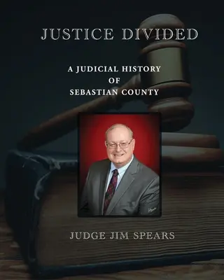 Justiție divizată; O istorie judiciară a comitatului Sebastian - Justice Divided; A Judicial History of Sebastian County