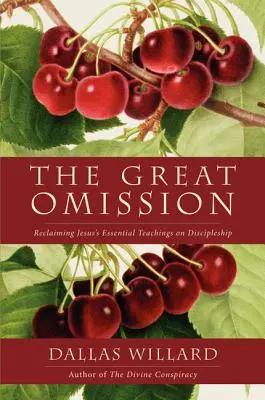 Marea omisiune: Revendicarea învățăturilor esențiale ale lui Iisus despre ucenicie - The Great Omission: Reclaiming Jesus's Essential Teachings on Discipleship