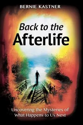 Înapoi la viața de apoi: Descoperirea misterelor a ceea ce se întâmplă cu noi în continuare - Back to the Afterlife: Uncovering the Mysteries of What Happens to Us Next