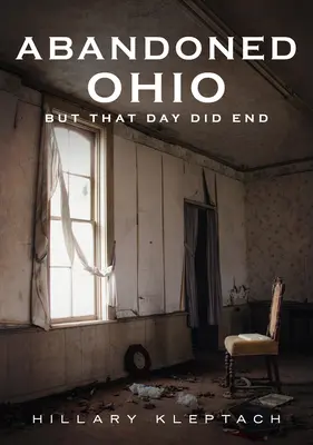 Ohio Abandonat: But That Day Did End - Abandoned Ohio: But That Day Did End