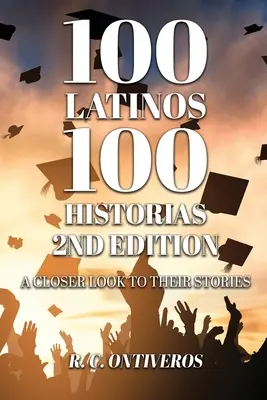100 Latinos 100 Historias 2nd Edition: O privire mai de aproape a poveștilor lor - 100 Latinos 100 Historias 2nd Edition: A Closer Look to Their Stories