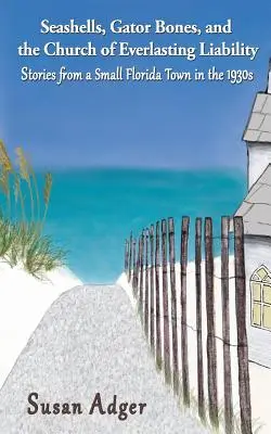 Coji de mare, oase de aligator și biserica de răspundere veșnică: Povești dintr-un mic oraș din Florida în anii 1930 - Seashells, Gator Bones, and the Church of Everlasting Liability: Stories from a Small Florida Town in the 1930s