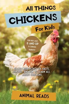 Toate lucrurile despre găini pentru copii: Plin cu o mulțime de fapte, fotografii și distracție pentru a învăța totul despre găini - All Things Chickens For Kids: Filled With Plenty of Facts, Photos, and Fun to Learn all About Chickens