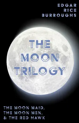 Trilogia lunii - Menajera lunii, Oamenii lunii și Șoimul roșu;Toate cele trei romane într-un singur volum - The Moon Trilogy - The Moon Maid, The Moon Men, & The Red Hawk;All Three Novels in One Volume